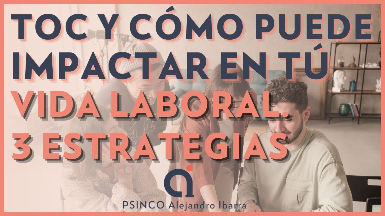 TOC y como puede impactar en tu vida laboral. 3 estrategias. Psicólogo Alejandro Ibarra