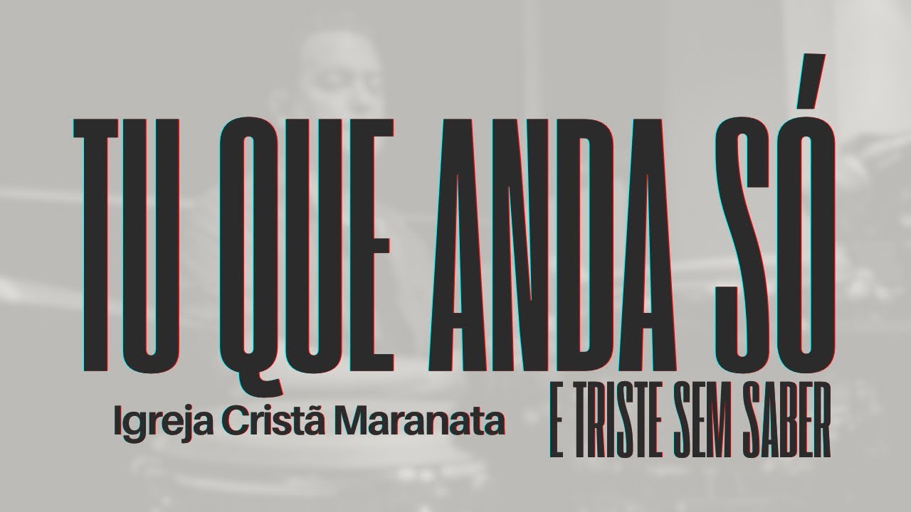 TU QUE ANDA SÓ E TRISTE SEM SABER - LOUVOR IGREJA CRISTÃ MARANATA