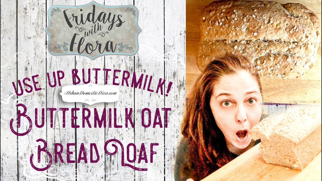 Use up Buttermilk! Make My Buttermilk Oat Bread Recipe, Fridays with Flora Ep: 103