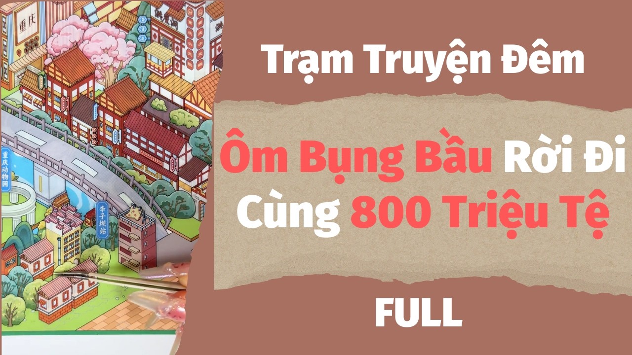 AUDIO FULL | Ôm Bụng Bầu Rời Đi Cùng 800 Triệu Tệ | Trạm Truyện Đêm #truyenaudio #audio