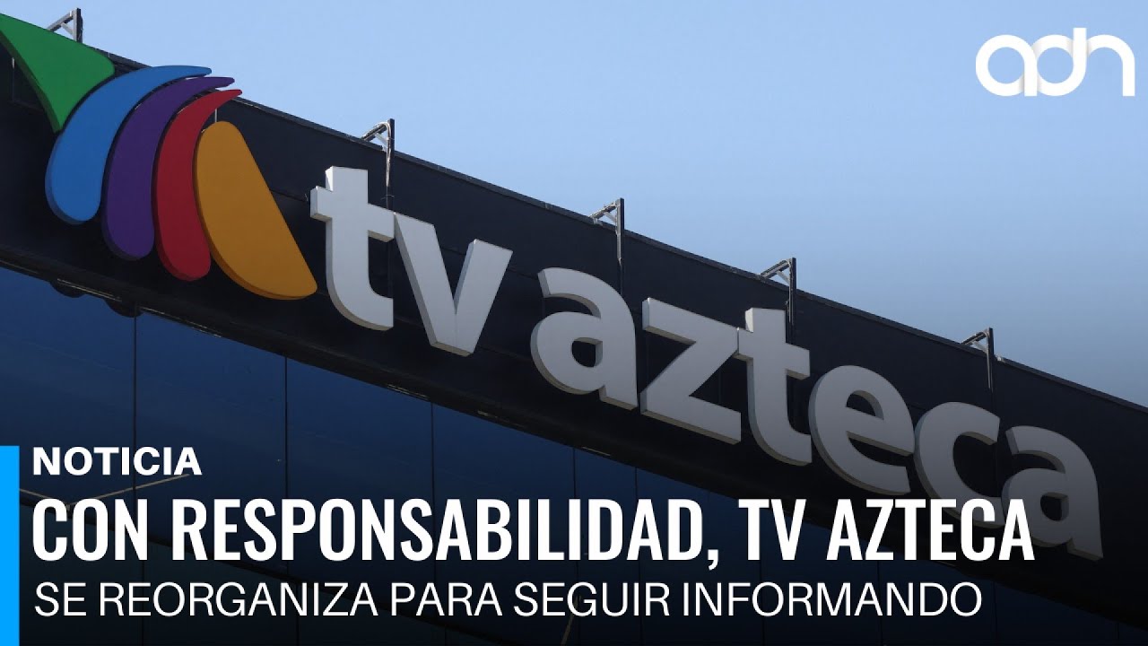 Con responsabilidad, TV Azteca se reorganiza para seguir informando a México