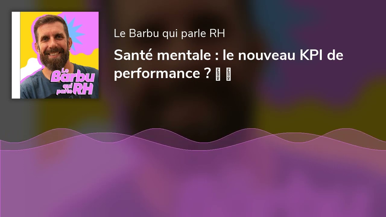 Santé mentale : le nouveau KPI de performance ? 🩵 🩵