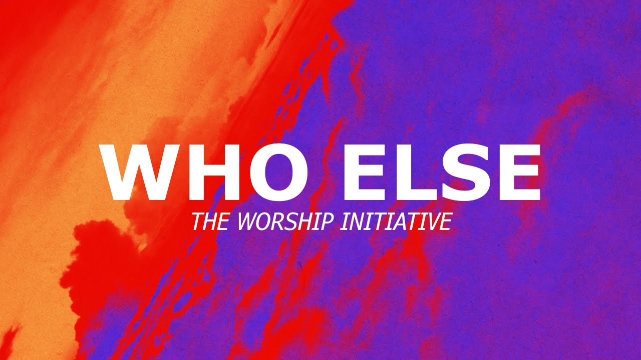 Who Else - The Worship Initiative (Lyric Video)