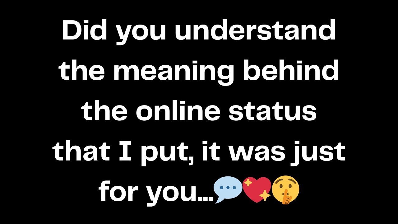 Did you understand the meaning behind the online status that I put, it was just for you...💬💖🤫
