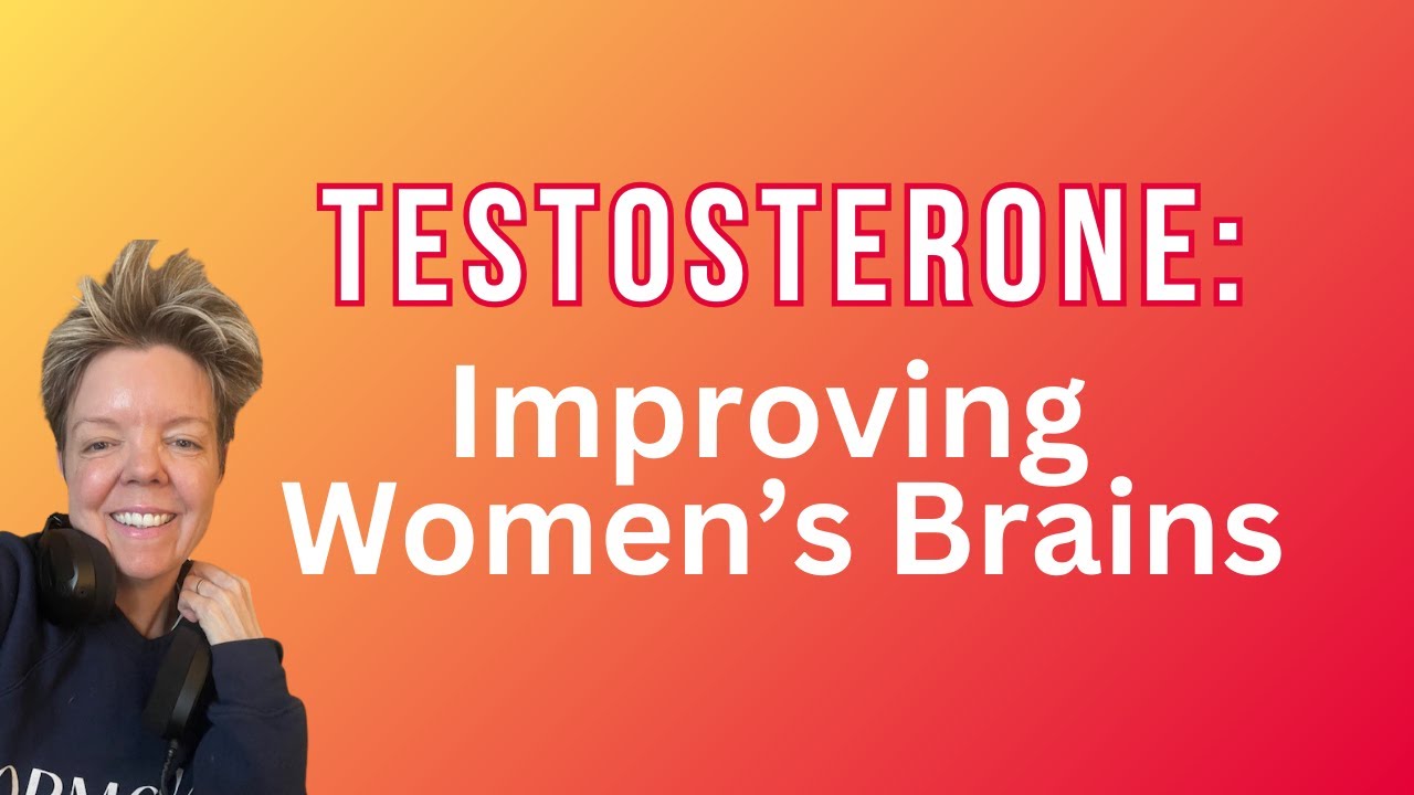 Testosterone: Improving Women's Brains