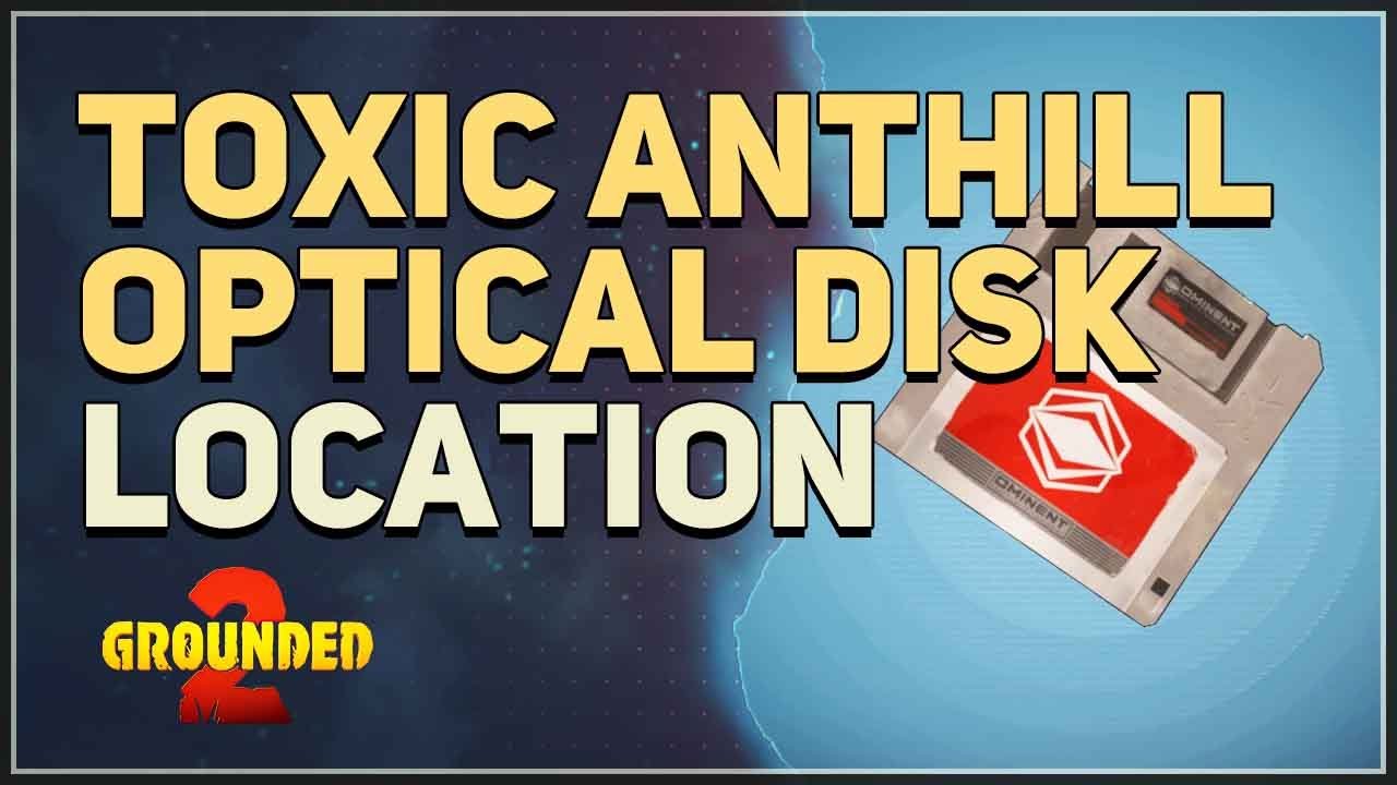 Toxic Anthill Optical Disk Location Grounded 2