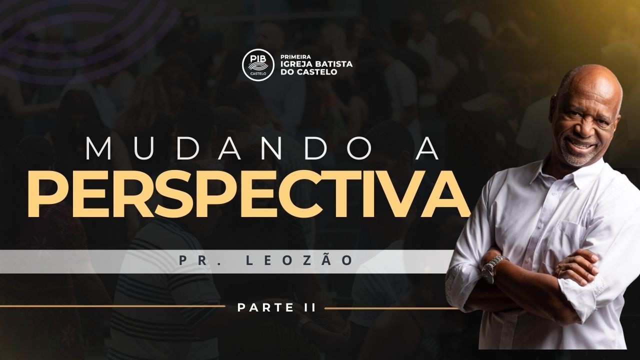 MUDANDO A PERSPECTIVA (Parte II) I PR. LEOZÃO | 22/02/2026 | 18H | PIB CASTELO