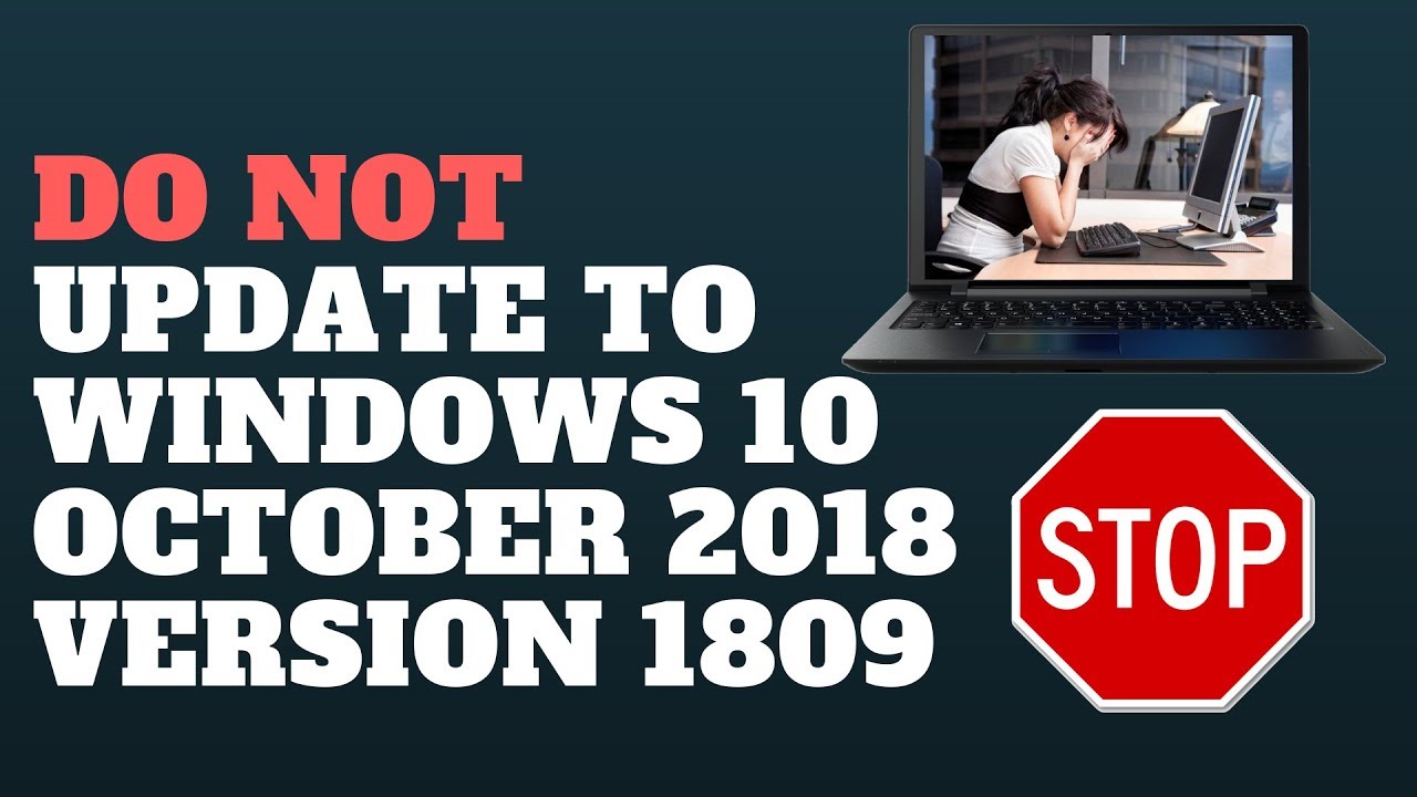 DO NOT Update to Windows 10 October 2018 Version 1809