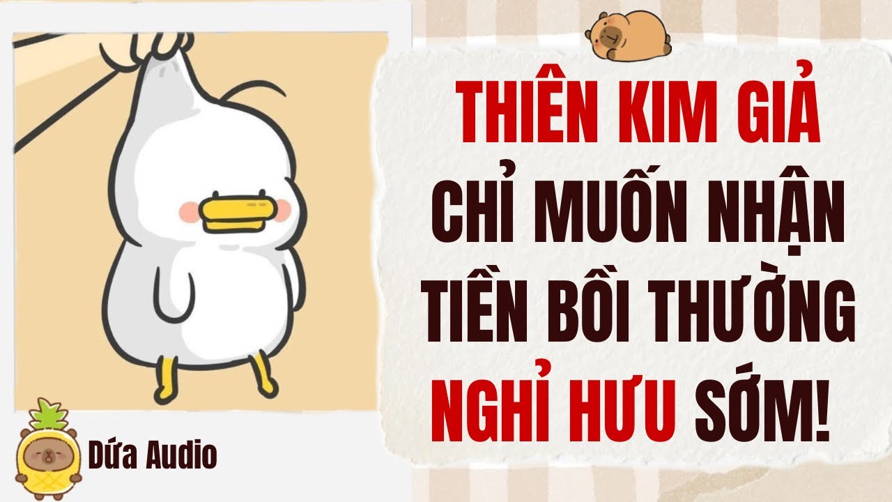 [Truyện Audio] Thi&ecirc;n Kim Giả Chỉ Muốn Nhận Tiền Bồi Thường Nghỉ Hưu Sớm! | Dứa Audio