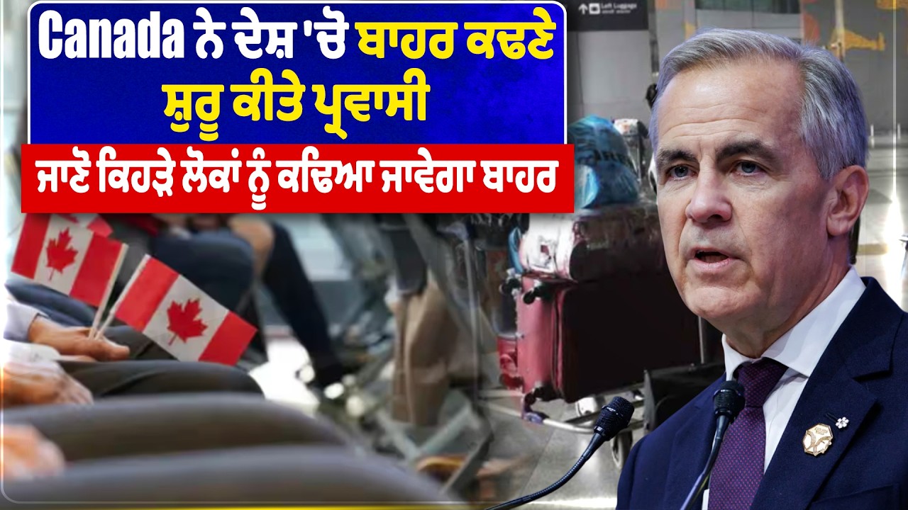 Canada ਨੇ ਦੇਸ਼ 'ਚੋ ਬਾਹਰ ਕਢਣੇ ਸ਼ੁਰੂ ਕੀਤੇ ਪ੍ਰਵਾਸੀ, ਜਾਣੋ ਕਿਹੜੇ ਲੋਕਾਂ ਨੂੰ ਕਢਿਆ ਜਾਵੇਗਾ ਬਾਹਰ