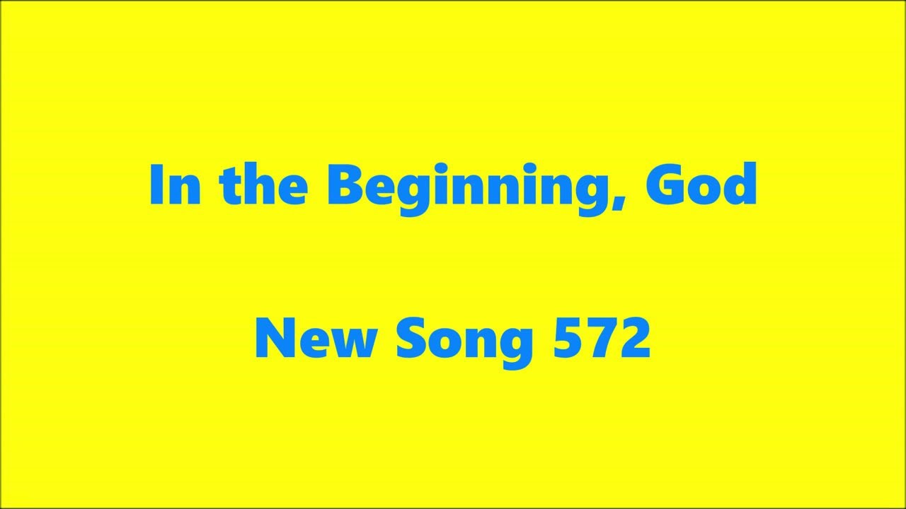 In the Beginning, God &ndash; New Song 572