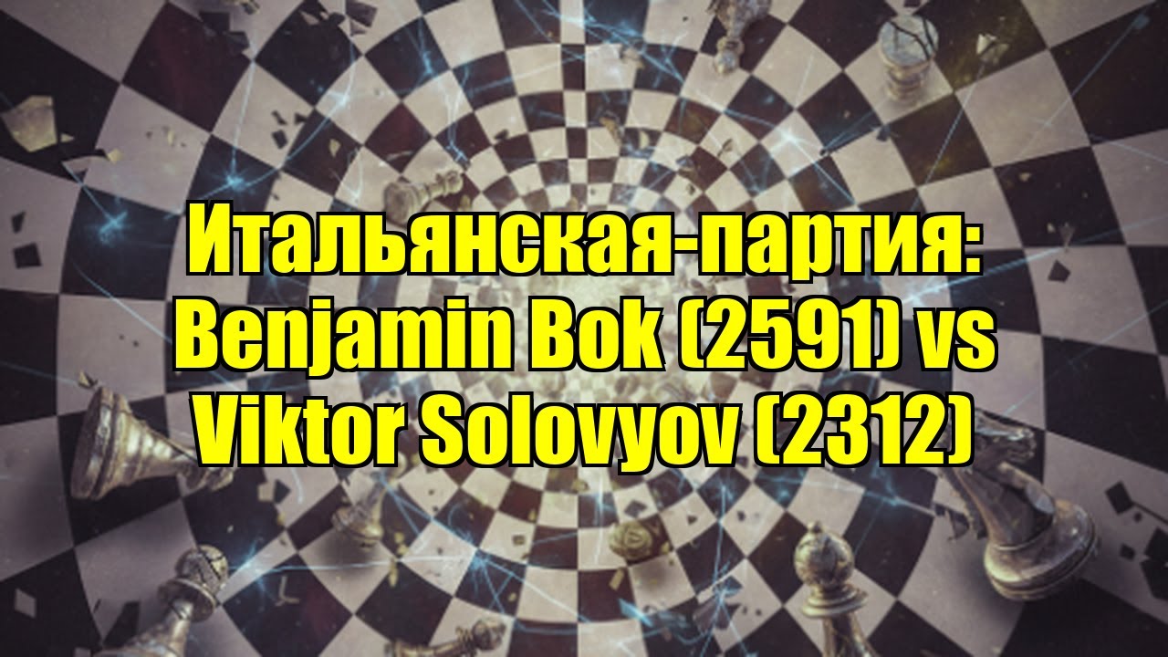 Итальянская-партия: Benjamin Bok (2591) vs Viktor Solovyov (2312)
