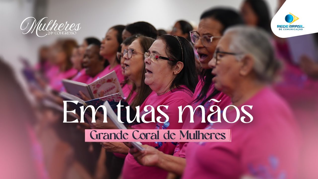 Grande Coral de Mulheres | Em Tuas Mãos | 24º Congresso de Mulheres da IEADPE - 30/05/2025