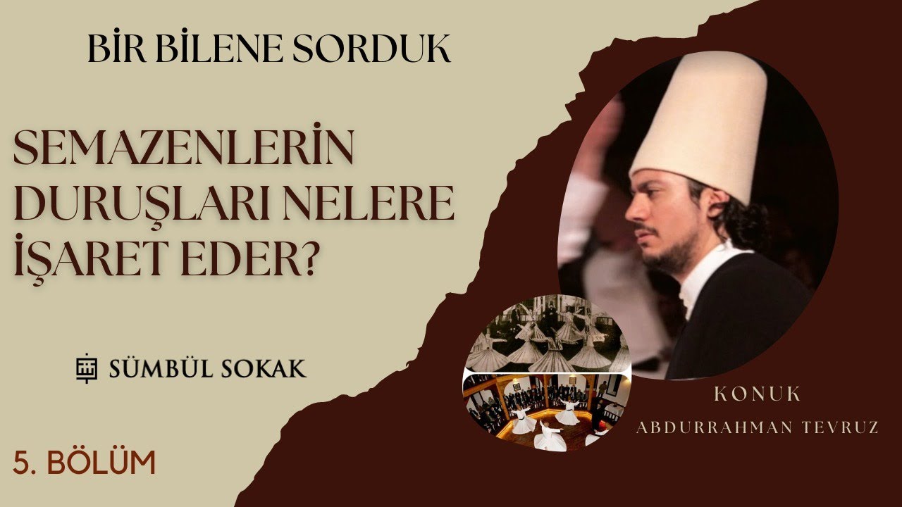 Bir Bilene Sorduk | Semazenlerin Duruşları Nelere İşaret Eder? | 5.Bölüm