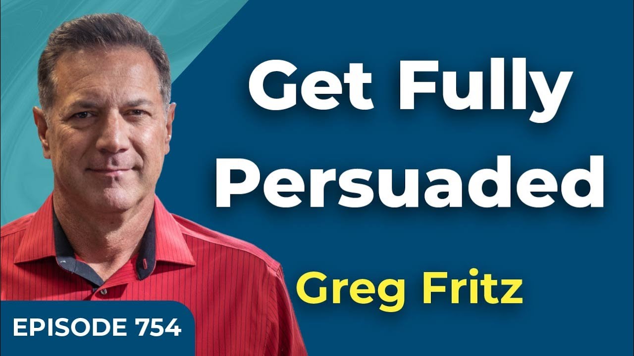 Episode 754: How to Get Fully Persuaded
