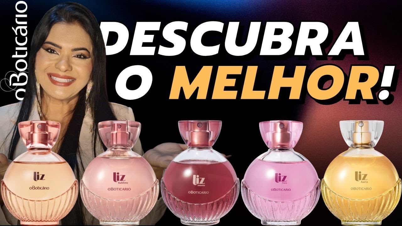 QUAL O MELHOR LIZ? Liz Tradicional, Liz Sublime , Liz Intenso, Liz Flora ou Liz Aura? | O Boticário
