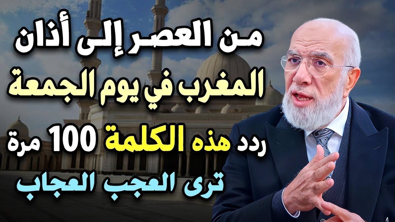 من العصر حتى أذان المغرب ردد هذه الكلمة 100 مرة في يوم الجمعة ترى العجب العجاب.. د/ عمر عبدالكافي