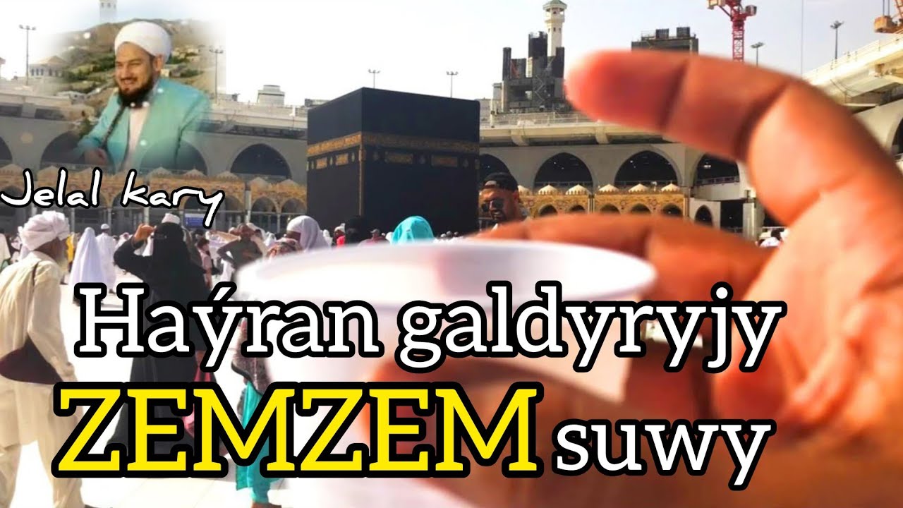 Jelal kary - zemzem suwynyň döreýşi we ol barada geň maglumatlar