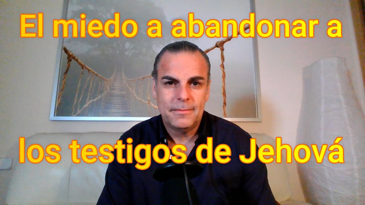 El miedo a abandonar a los testigos de Jehová