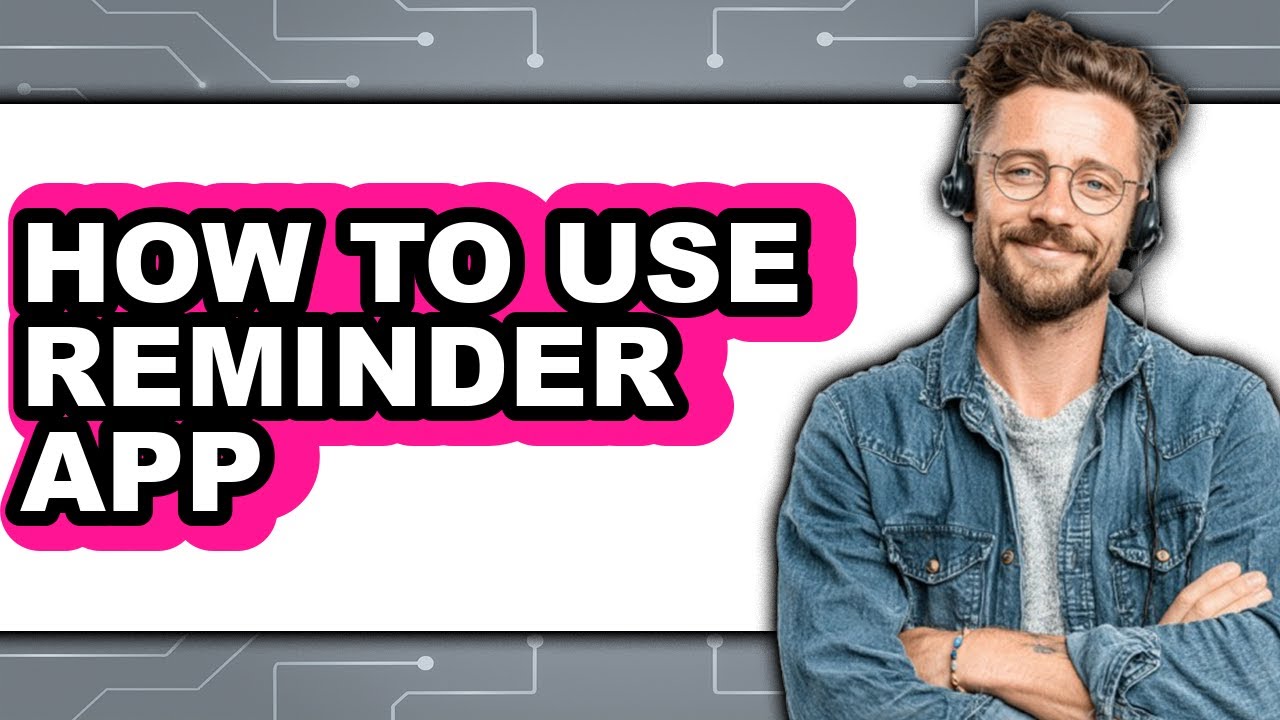 How to Use Reminder App - Easy Guide