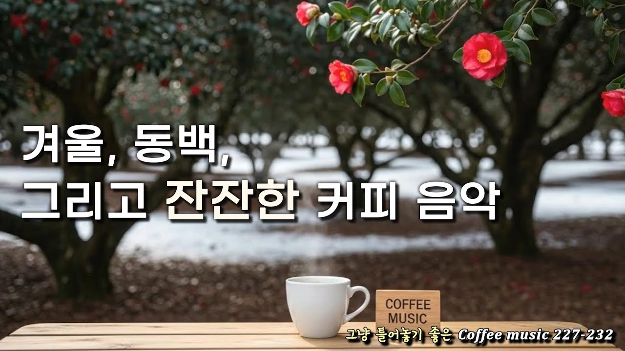[playlist] 겨울, 동백, 그리고 잔잔한 커피 음악 모음 | 카페 음악 · Coffee music 커피 음악Ⓡ 227-232