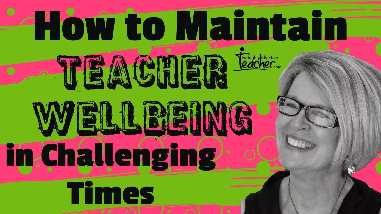 How To Maintain Teacher Wellbeing In Challenging Times