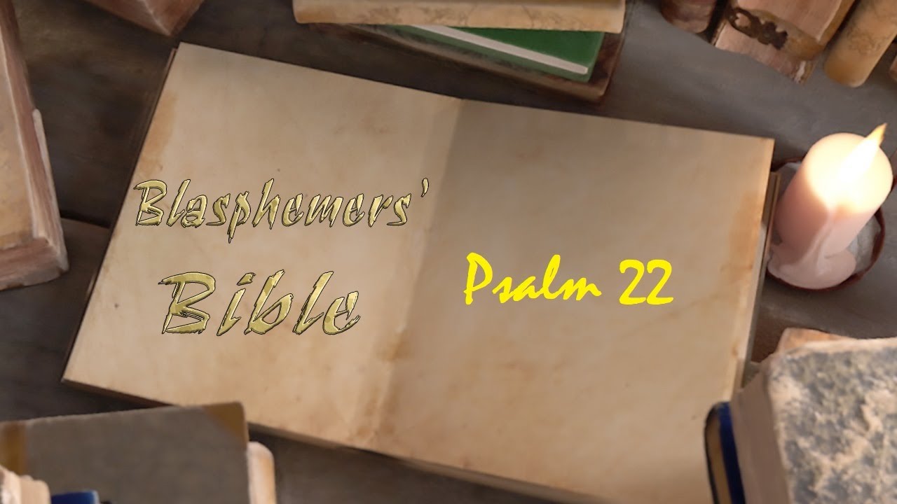 Blasphemers Bible - Psalm 22