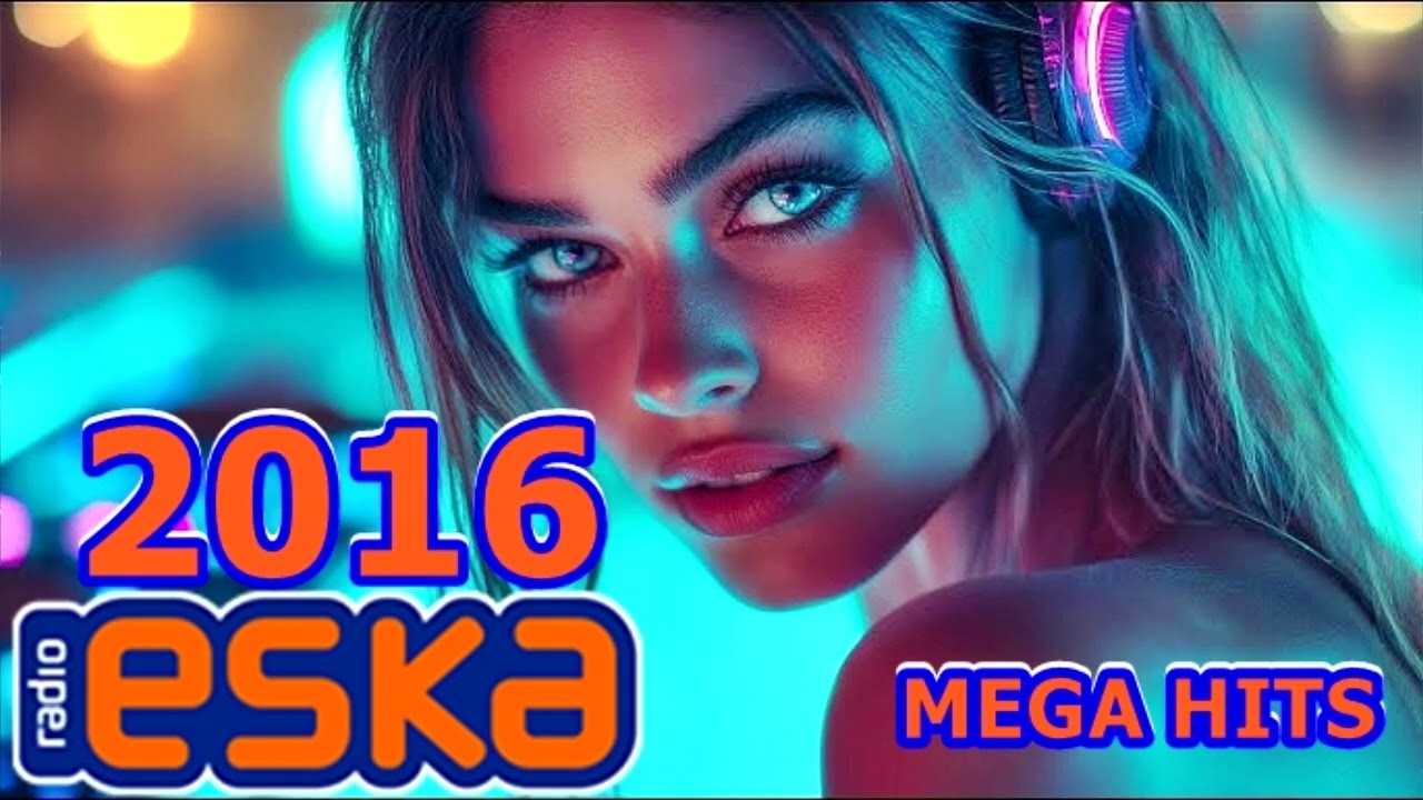 🔊 Hity 2016 Największe Przeboje 2016 🔊 Najlepsze piosenki Muzyka z Radia Eska