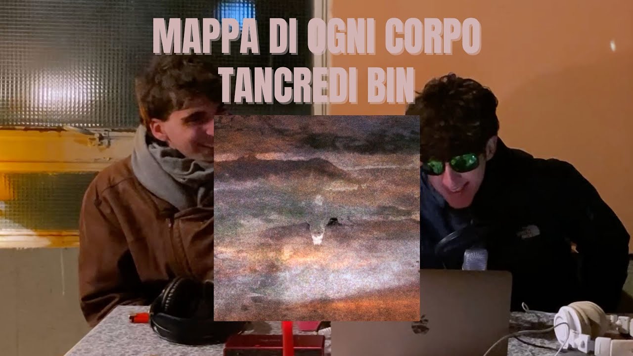 Ep.33 MAPPA DI OGNI CORPO - TANCREDI BIN (reazione modificata)