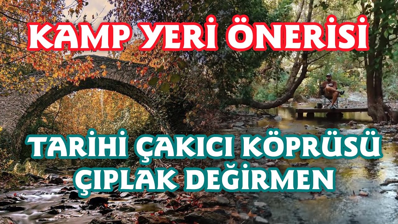 Çıplak Değirmen ve Tarihi Çakıcı Köprüsünde Araçüstü Çadır ile Kamp