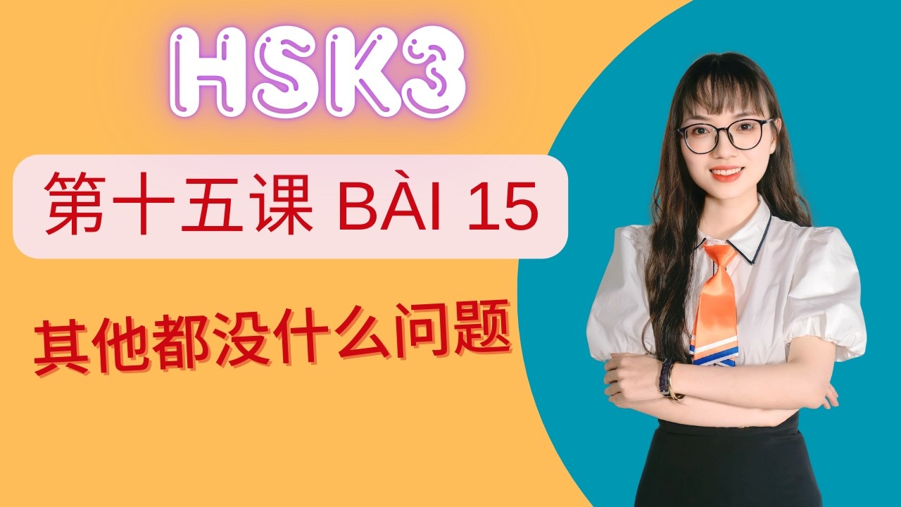 Giáo trình chuẩn HSK3 Bài 15 – 其他都没什么问题 | Từ vựng, ngữ pháp bài khóa tiếng Trung