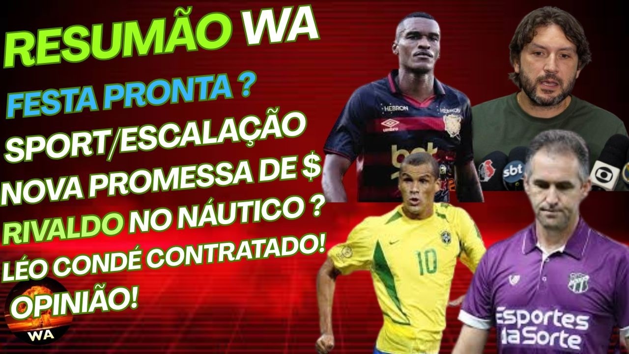 FESTA PRONTA ?, RIVALDO NO NÁUTICO, ESCALAÇÃO DO SPORT, SAFSANTA, LEO CONDÉ, OPINIÃO #wareporter100 
