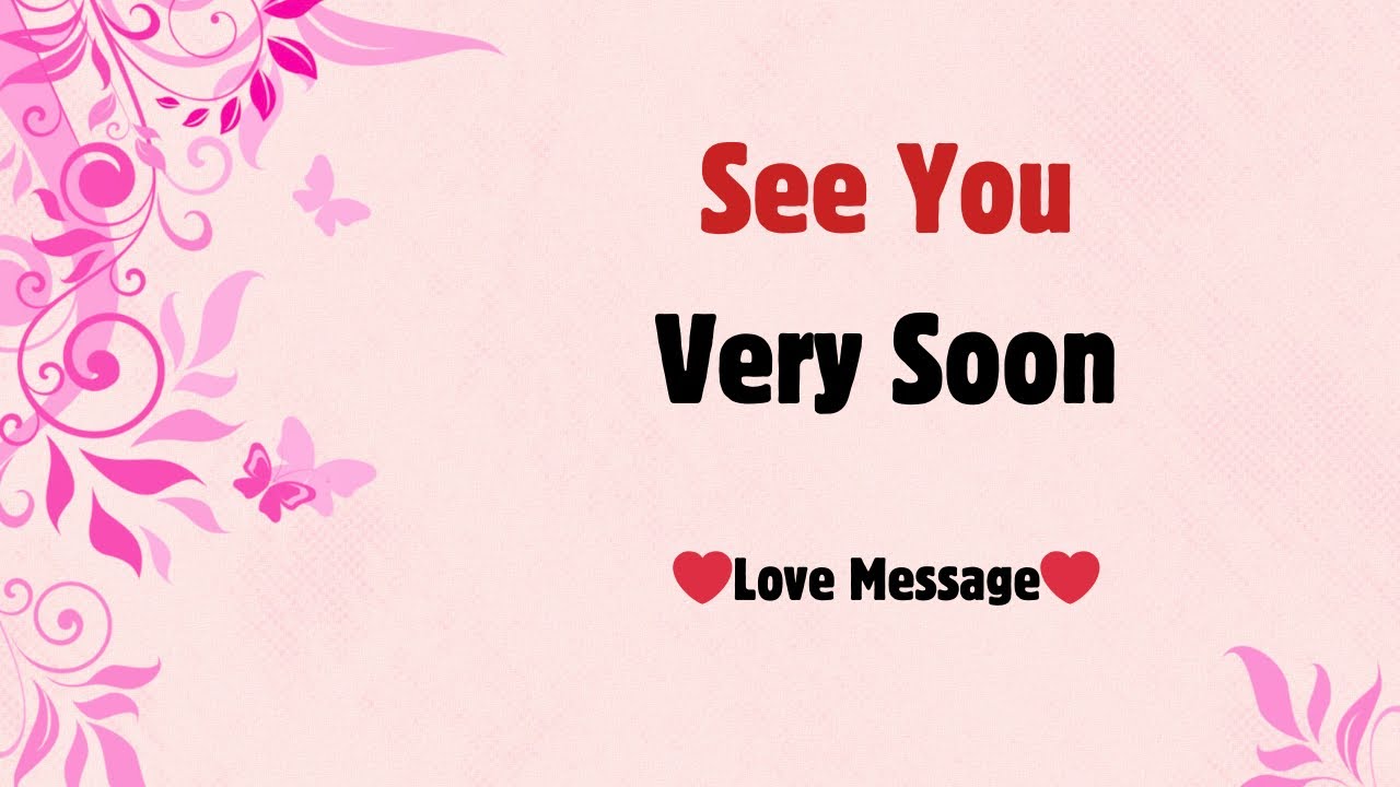 See You Very Soon, My Love | Every Day Brings Me Closer to You | I Love You