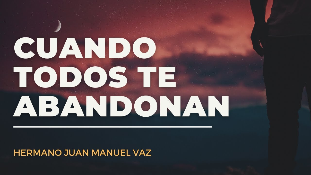 Cuando Todos Te Abandonan - Juan Manuel Vaz