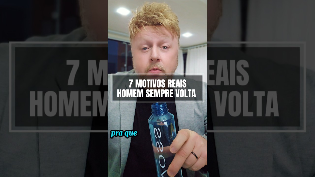 7 MOTIVOS REAIS QUE HOMEM SEMPRE VOLTA