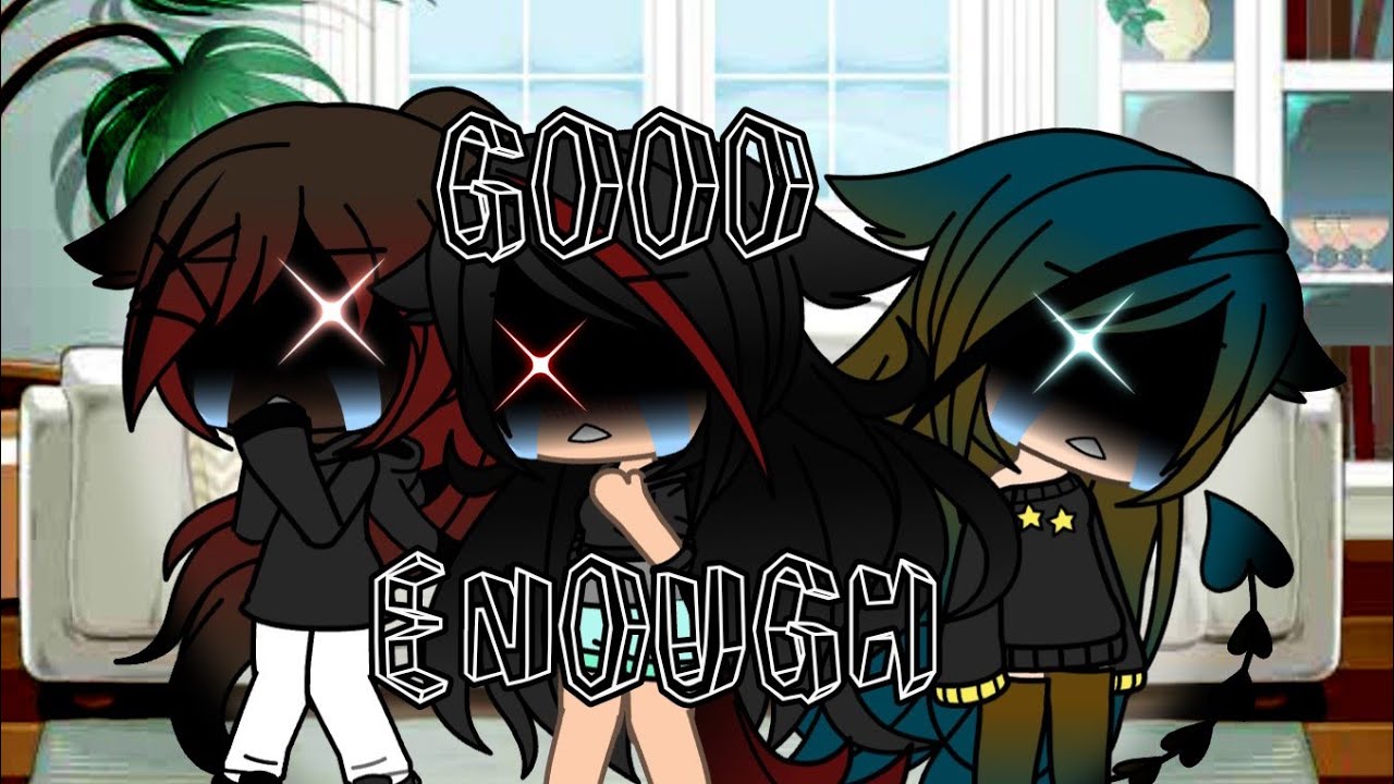 Good Enough||Gacha Life||