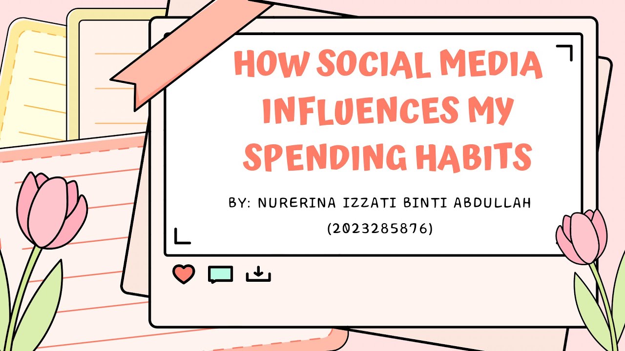 HTH587 - INDIVIDUAL ASSIGNMENT (HOW SOCIAL MEDIA INFLUENCES MY SPENDING HABITS)
