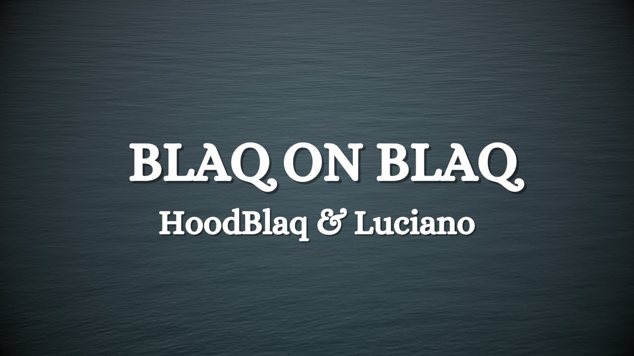 HOODBLAQ x LUCIANO - BLAQ ON BLAQ (Lyrics)