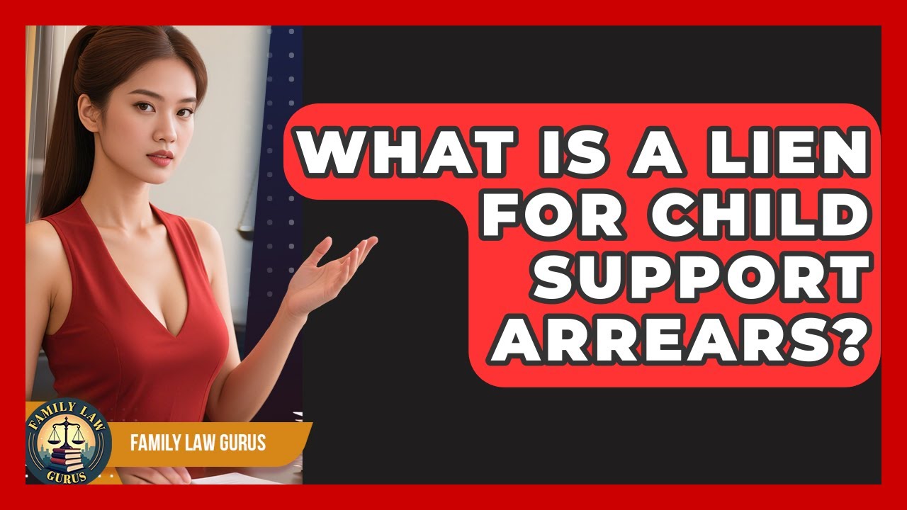 What Is A Lien For Child Support Arrears? - Family Law Gurus