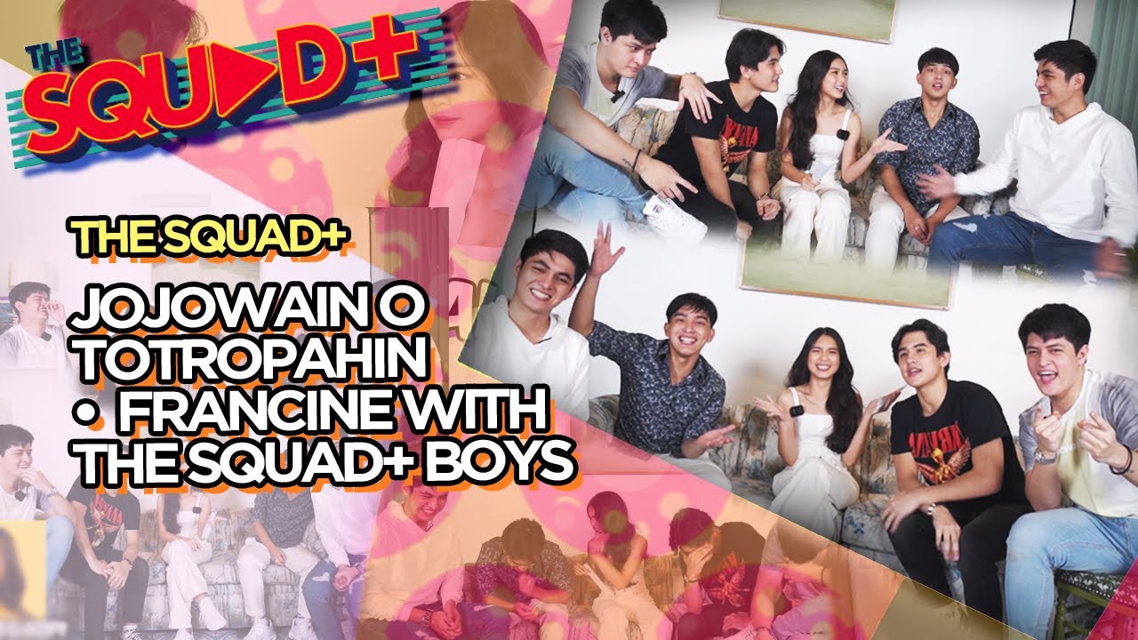 JOJOWAIN O TOTROPAHIN • FRANCINE WITH THE SQUAD+ BOYS | The Squad+