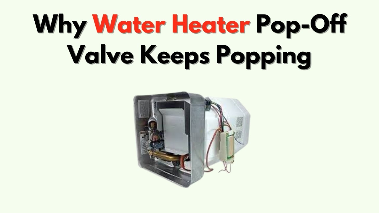 Why Water Heater Pop-Off Valve Keeps Popping &ndash; Pressure Fixes, Causes & Reset Tips