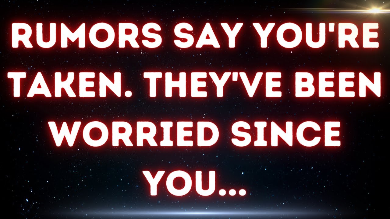 💌 Rumors say you're taken. They've been worried since you...
