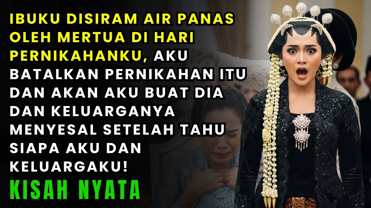 IBUKU DISIRAM AIR PANAS OLEH MERTUA SAAT PERNIKAHANKU,KUBATALKAN PERNIKAHAN & KUBUAT MEREKA MENYESAL