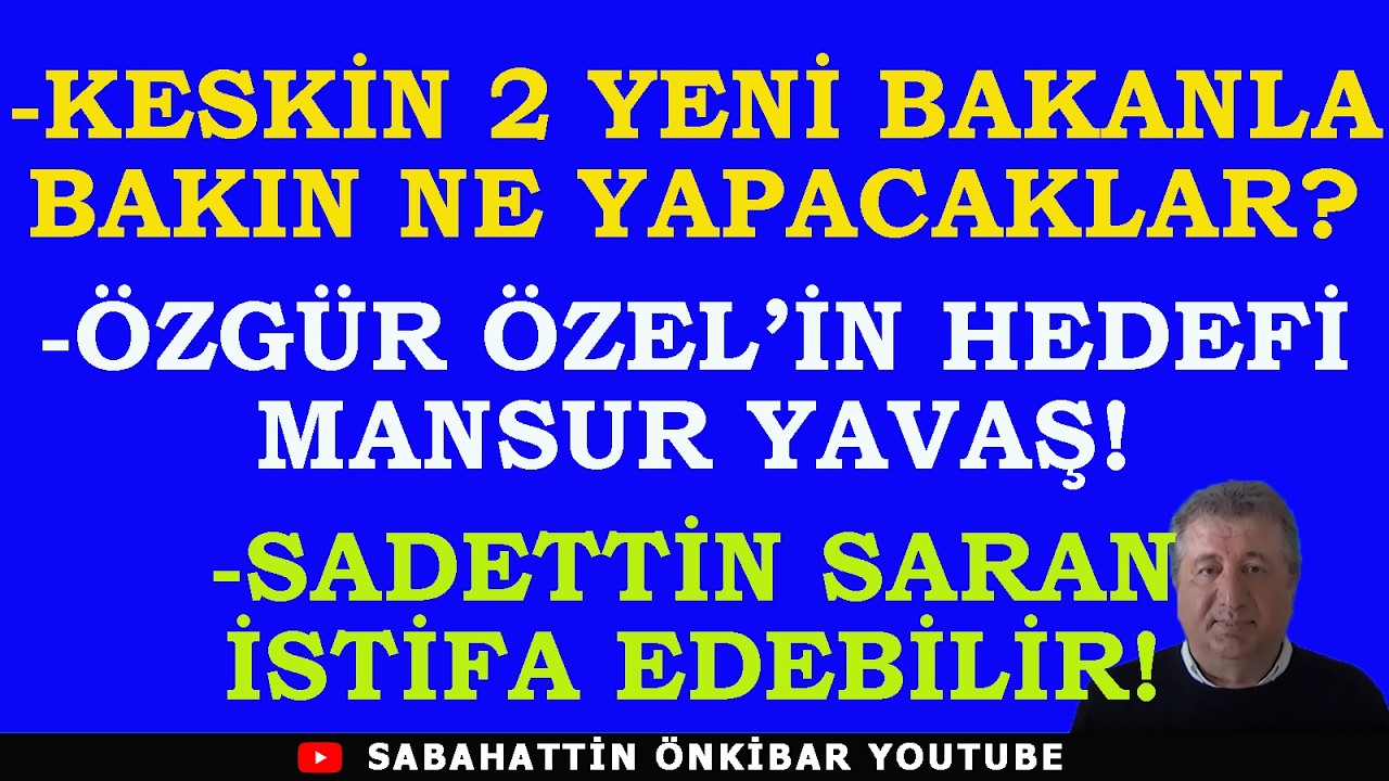 KESKİN 2 YENİ BAKANLA BAKIN NE YAPACAKLAR?..ÖZGÜR ÖZEL'İN HEDEFİ MANSUR YAVAŞ!..SARAN İSTİFA EDECEK!