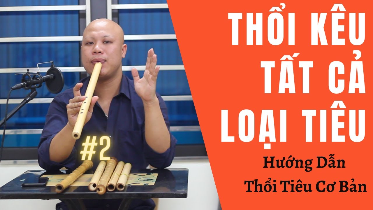 Cách thổi kêu tất cả các loại tiêu - cực kỳ quan trọng | Hướng dẫn thổi tiêu cơ bản #2