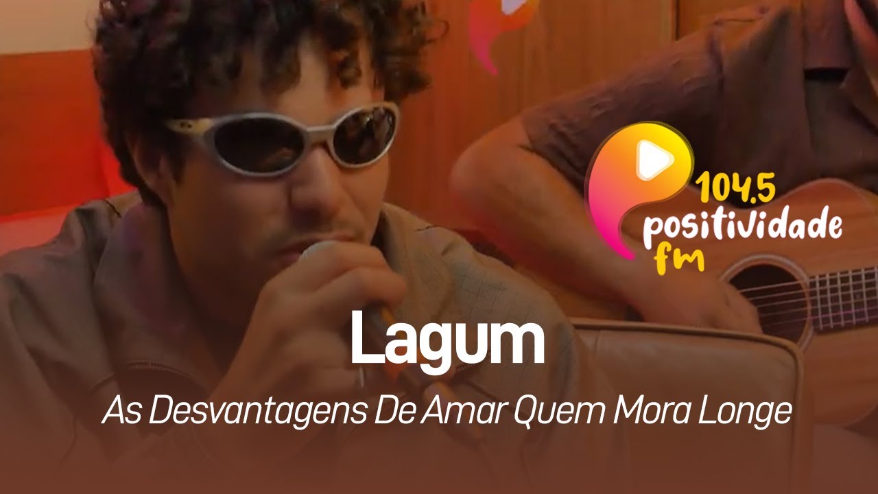 Positividade FM - Lagum - As Desvantagens De Amar Algu&eacute;m Que Mora Longe