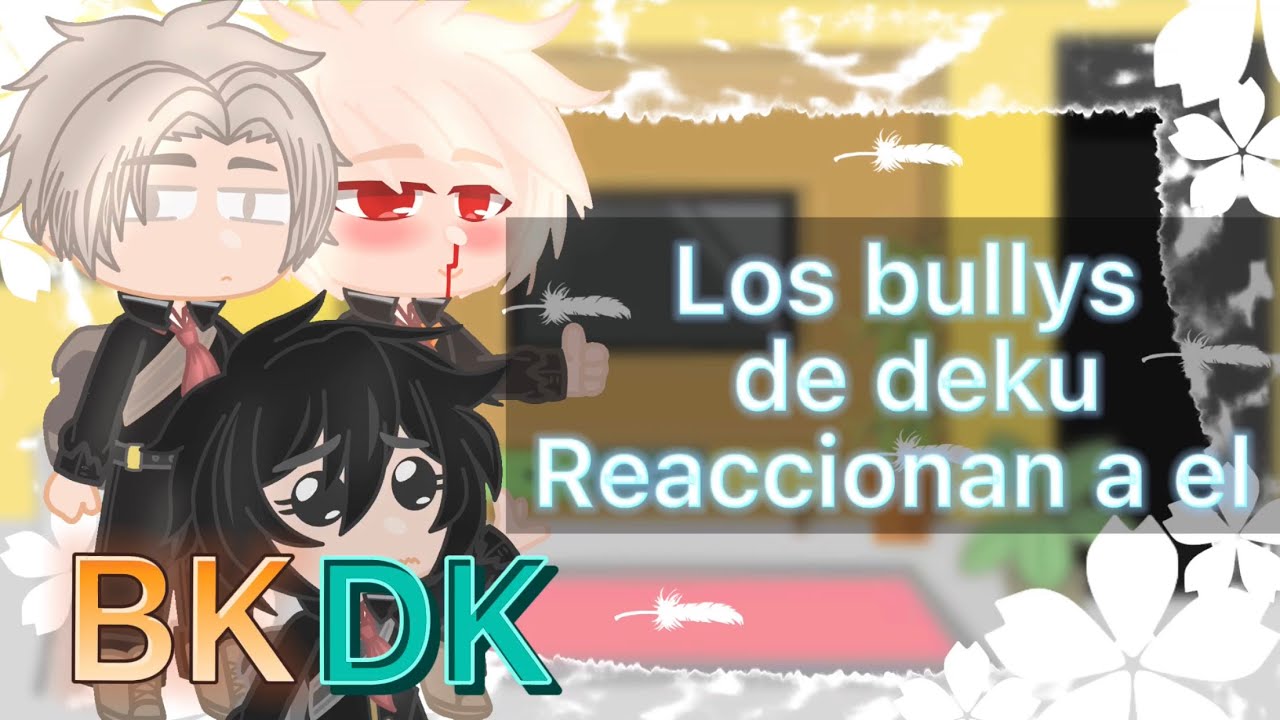 (15+)『Los bullys de deku reaccionan a el』【bakudeku🧡💚】My AU!