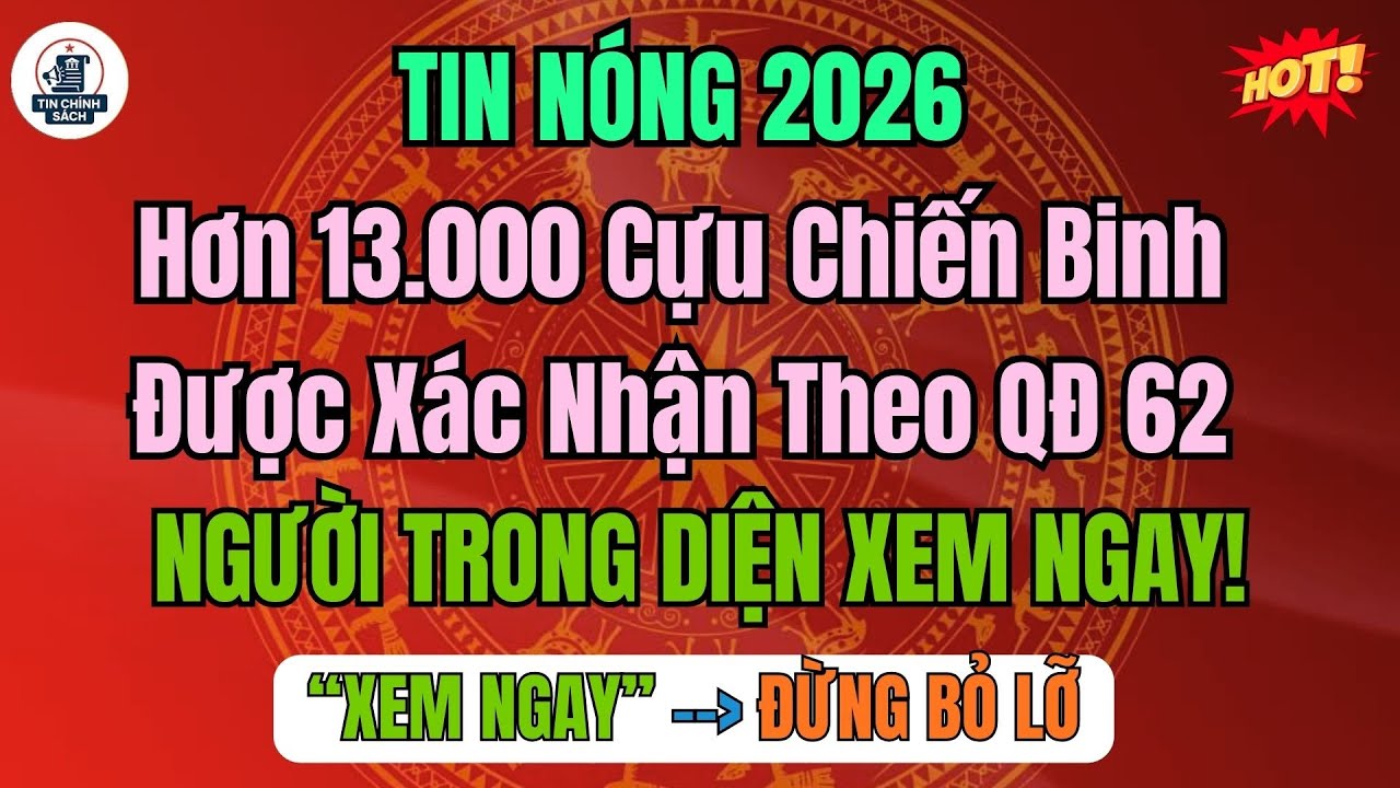 Hơn 13.000 Cựu Chiến Binh Được Xác Nhận Theo QĐ 62 – Danh Sách Có Tên Các Bác Không?