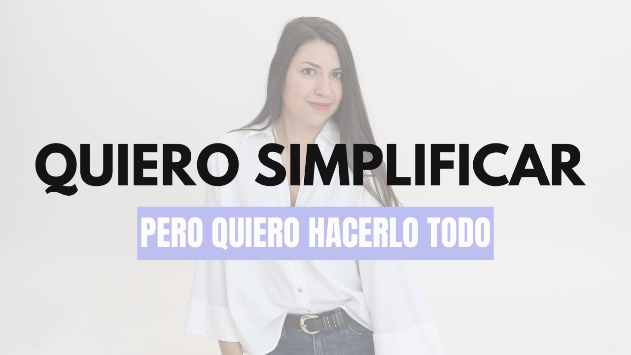 Quiero simplificar mi vida… pero quiero hacerlo todo