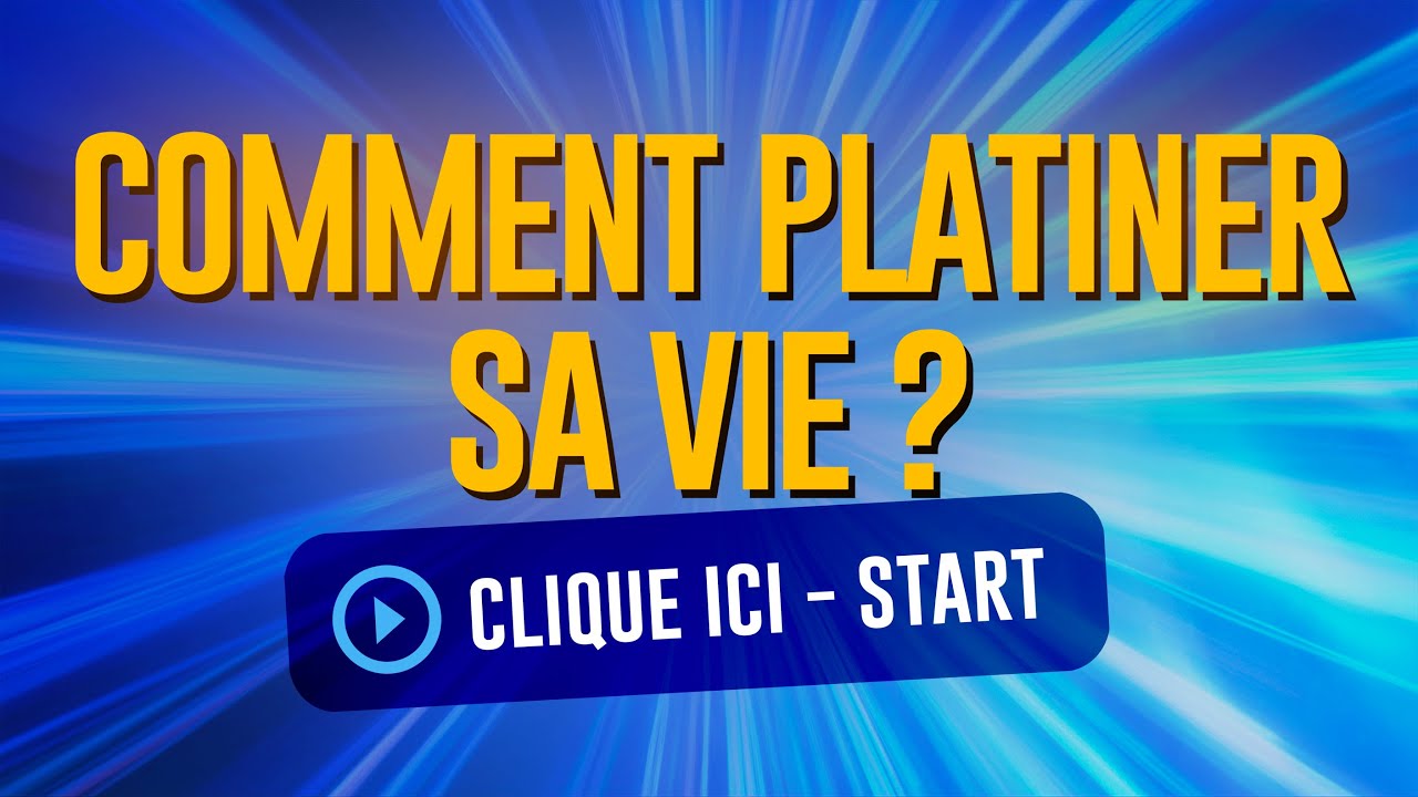 Comment Platiner Sa Vie ?
